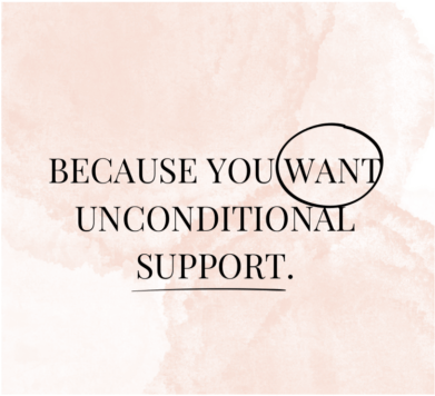 Because you want unconditional support